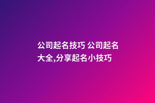 公司起名技巧 公司起名大全,分享起名小技巧-第1張-公司起名-玄機(jī)派